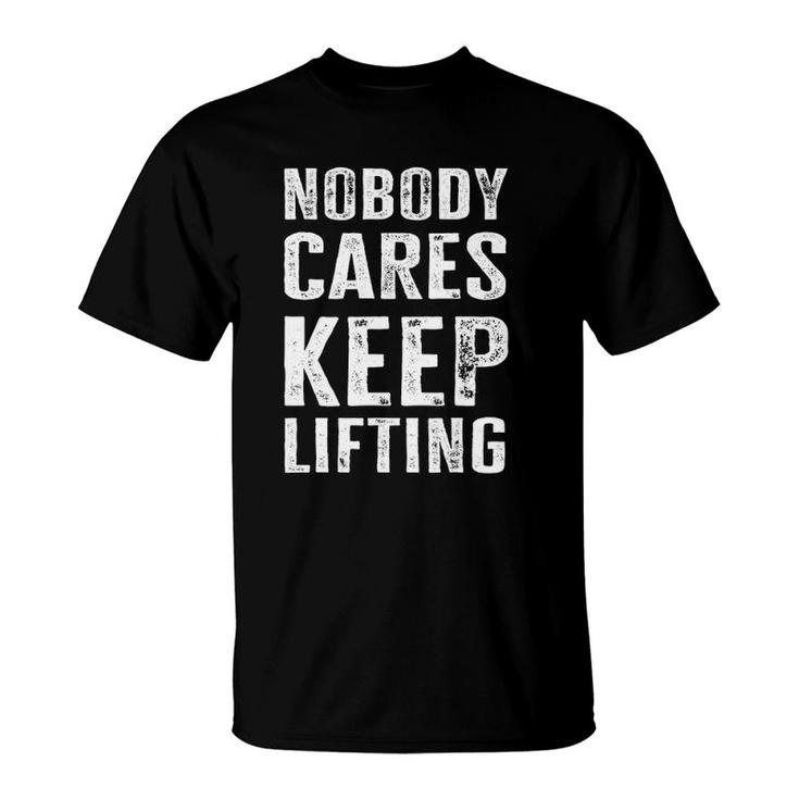 Nobody Cares Keep Lifting - Funny Bodybuilder T-Shirt