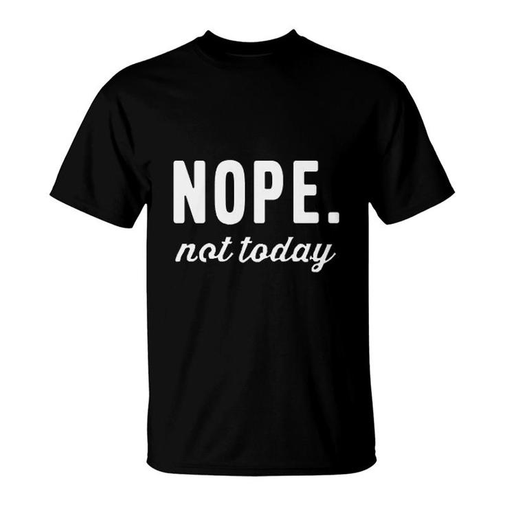 Nope Not Today Funny Text T-Shirt