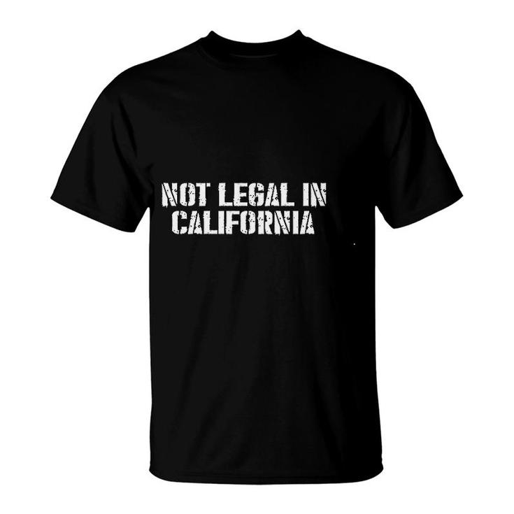 Not Legal In California T-Shirt