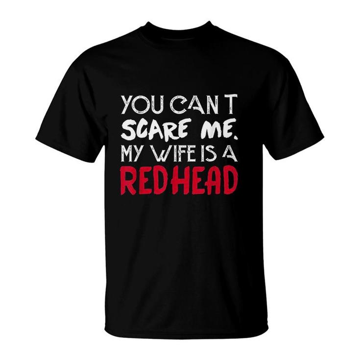 You Can Not Scare Me My Wife Is A Redhead Husband And Wife T-shirt