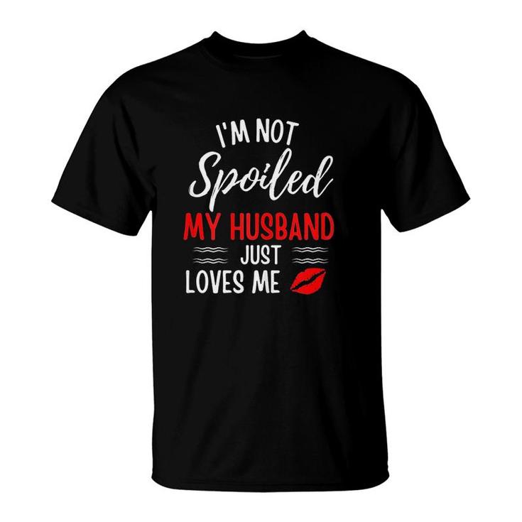 I Am Not Spoiled My Husband Just Loves Me Wife Husband And Wife T-shirt