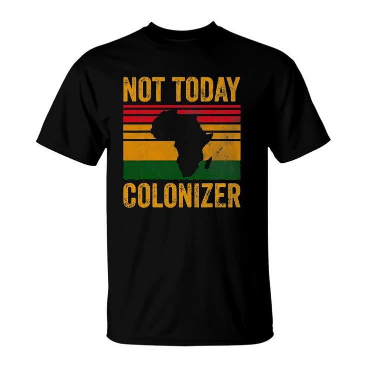 Not Today Colonizer  African American Black History T-Shirt