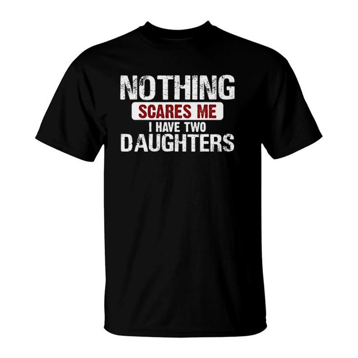 Nothing Scares Me I Have Two Daughters Tee T-Shirt