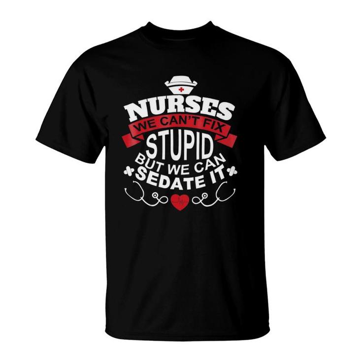 Nurses We Can't Fix Stupid But We Can Sedate It T-Shirt