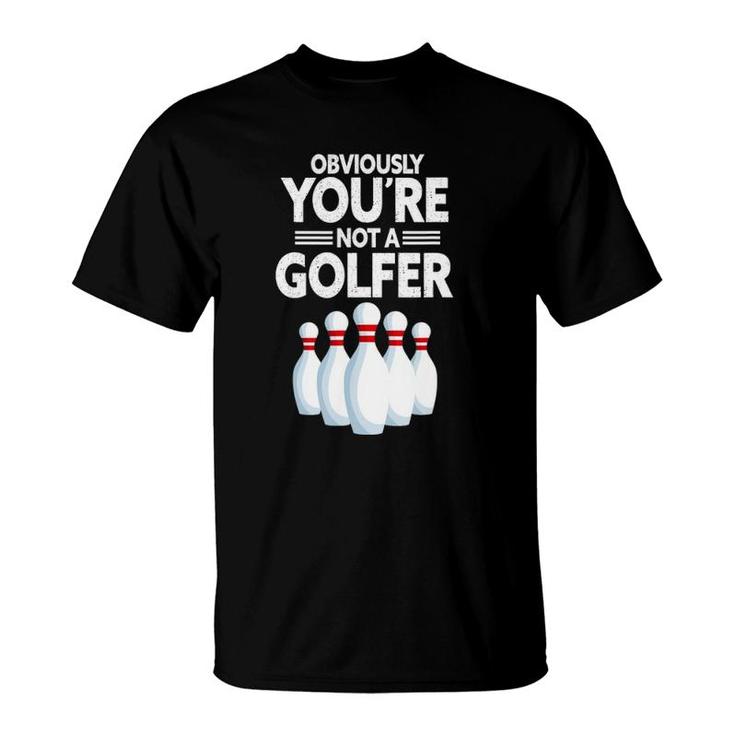 Obviously You're Not A Golfer Funny Bowling Player Bowler T-Shirt