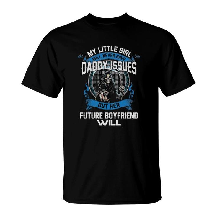 Official Death My Little Girl Will Never Have Daddy Issues But Her Future Boyfriend Will  T-Shirt