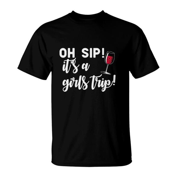 Oh Sip It Is Girl Trip Fun Wine Party Girlfriends Meme T-shirt