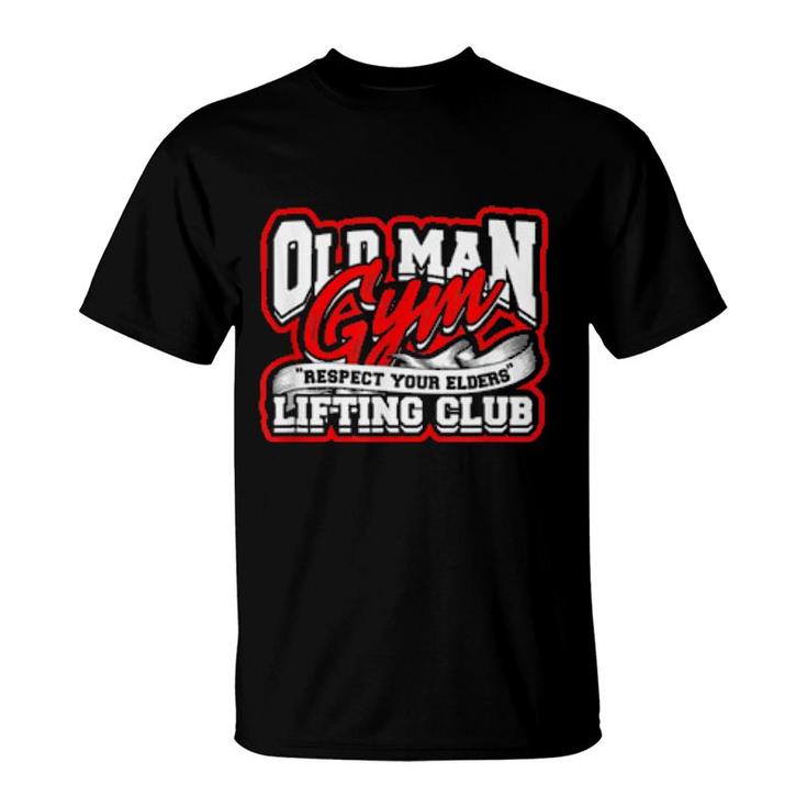 Old Man Gym Respect Your Elders Lifting Club Unity  T-Shirt