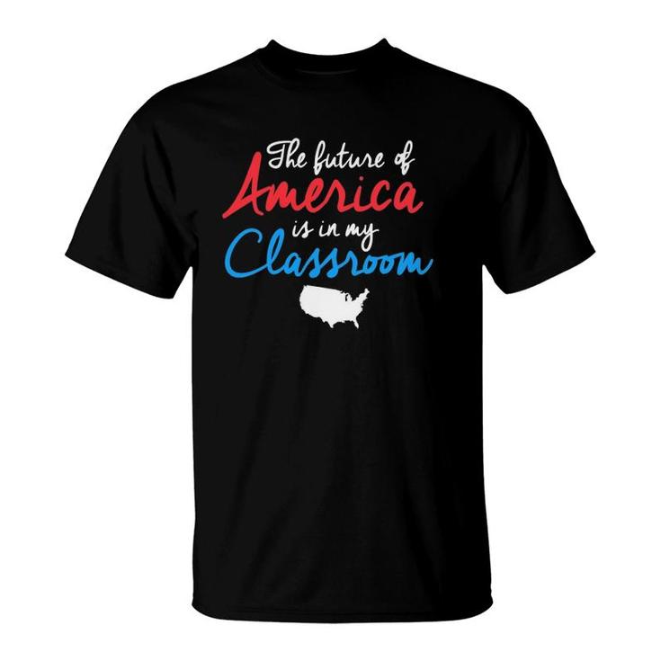 Patriotic Teacher  The Future Of America Is In My Class T-Shirt