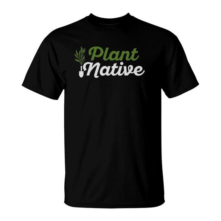 Plant Native Gardener Plants Botanical Botany Gardening T-Shirt