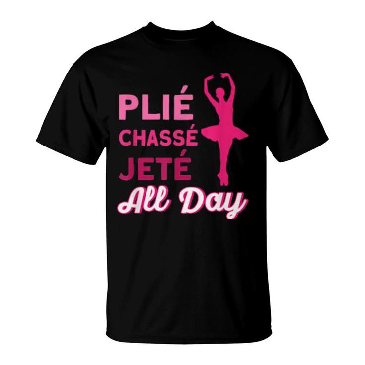 Plie Chasse Jette All Day Ballet Quote Ballet  T-Shirt