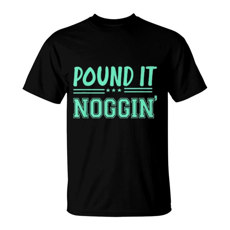 Pound It Noggin T Shirt Pound It Noggin T Shirt