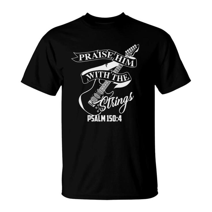 Praise Him With The Strings Psalm 1504 Funny Guitarist Gift  T-Shirt