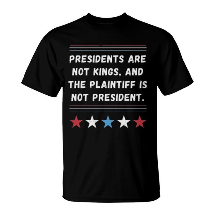President Are Not Kings And The Plaintiff Is Not President  T-Shirt