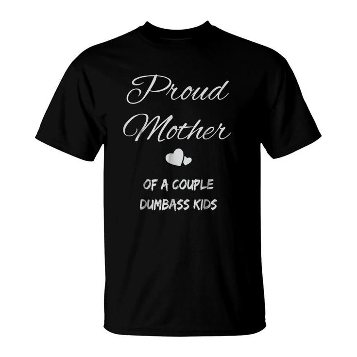 Proud Mother Of A Couple Dumbass Kids T-Shirt