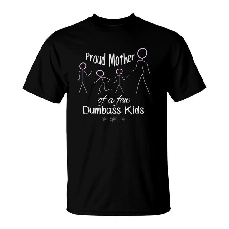 Proud Mother Of A Few Dumbass Kids Mom T-Shirt