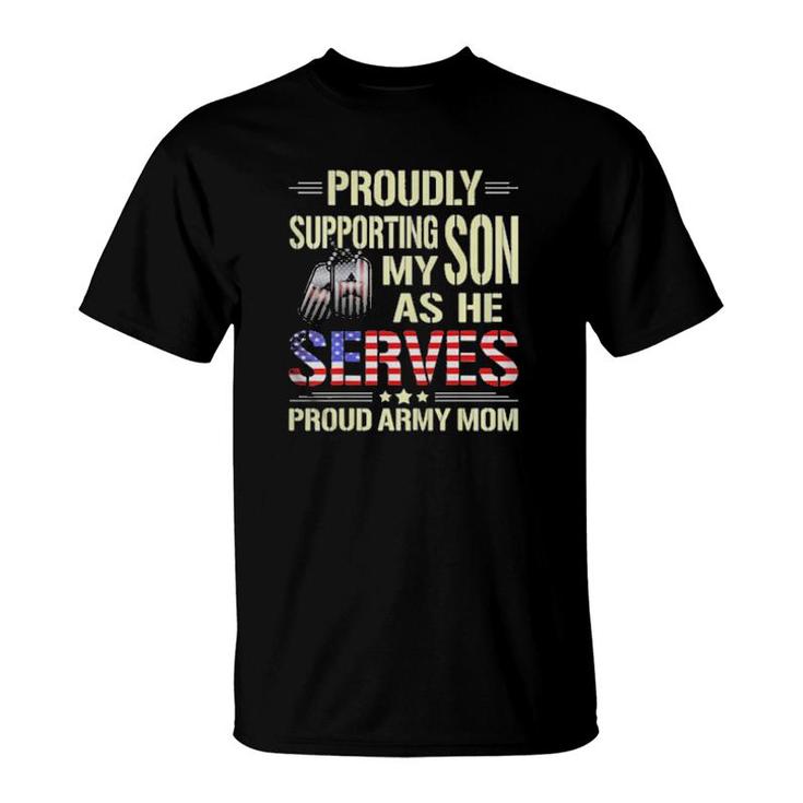 Proudly Supporting My Son As He Serves Military Proud Army Mom American Flag  T-Shirt