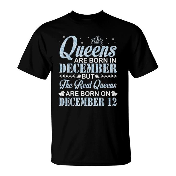 Queens Are Born In Dec Real Queens Are Born On December 12  T-Shirt