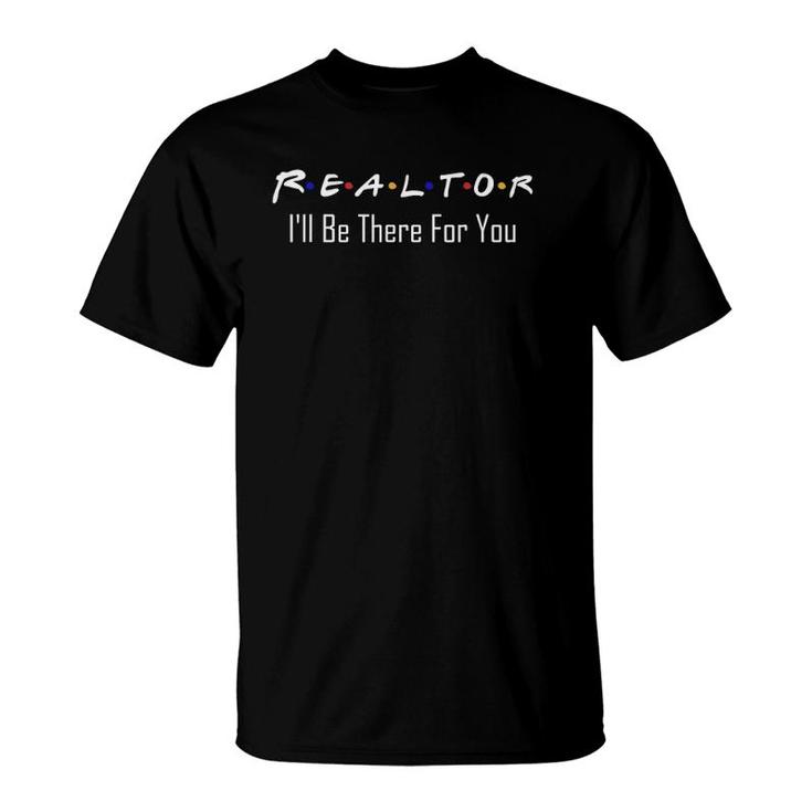 Real Estate Is There For You Funny Realtor T-Shirt