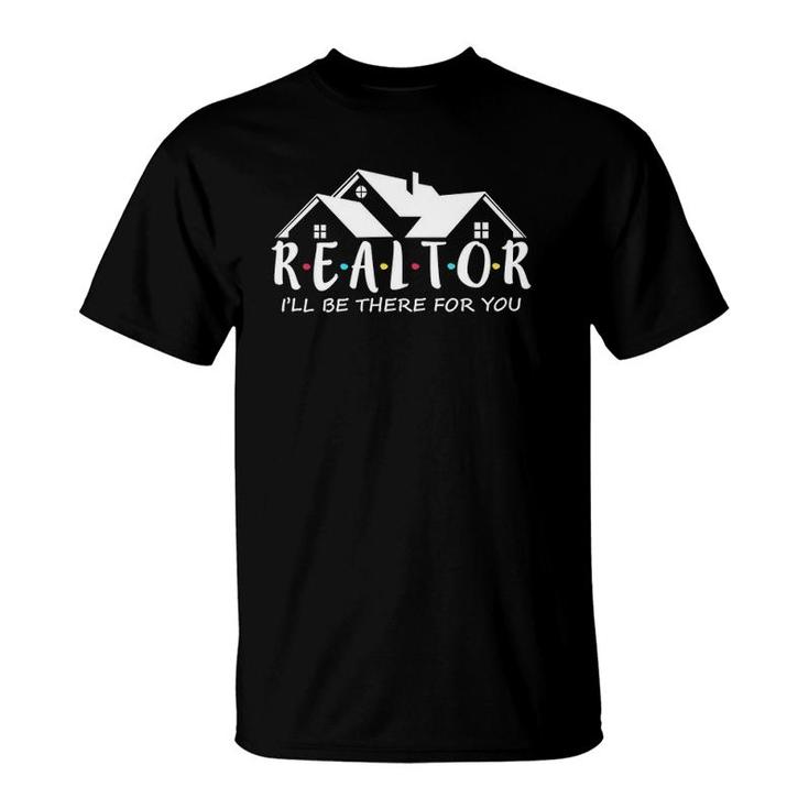 Real Estate Life I'll Be There For You Realtor  T-Shirt