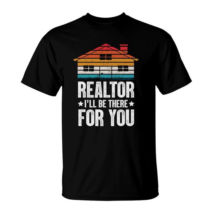 Realtor I Will Be There For You Real Estate Agent Enjoy A Time T-shirt