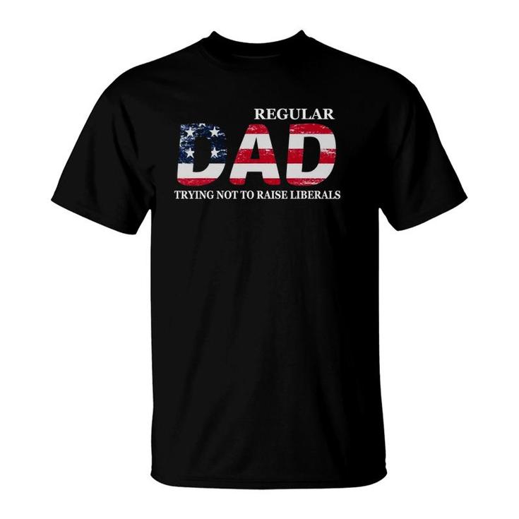 Regular Dad Trying Not To Raise Liberals Flag Father's Day T-Shirt