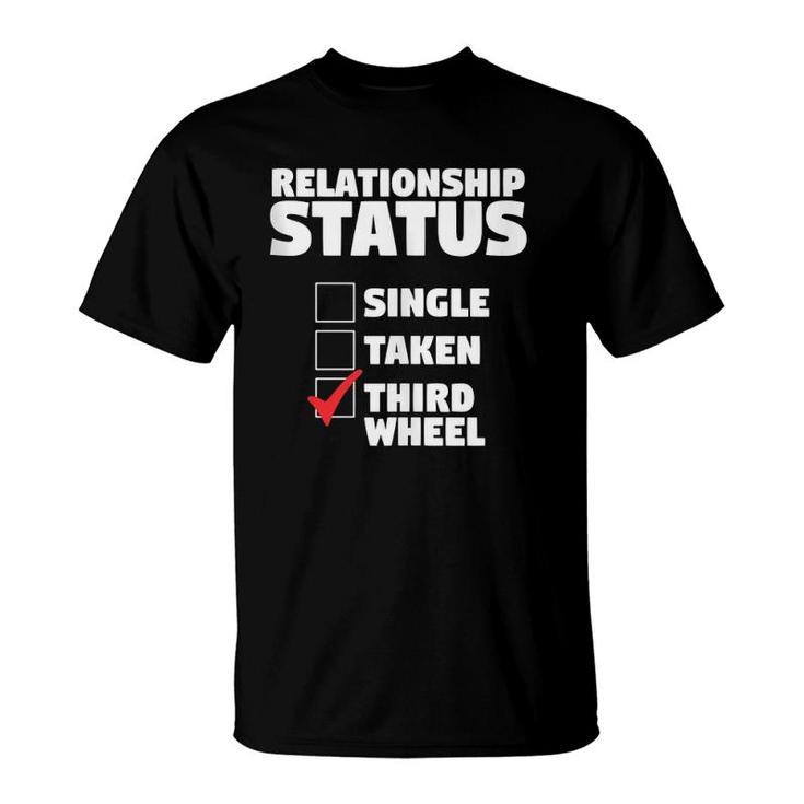Relationship Status Third Wheel Funny Single Humor Lover T-Shirt