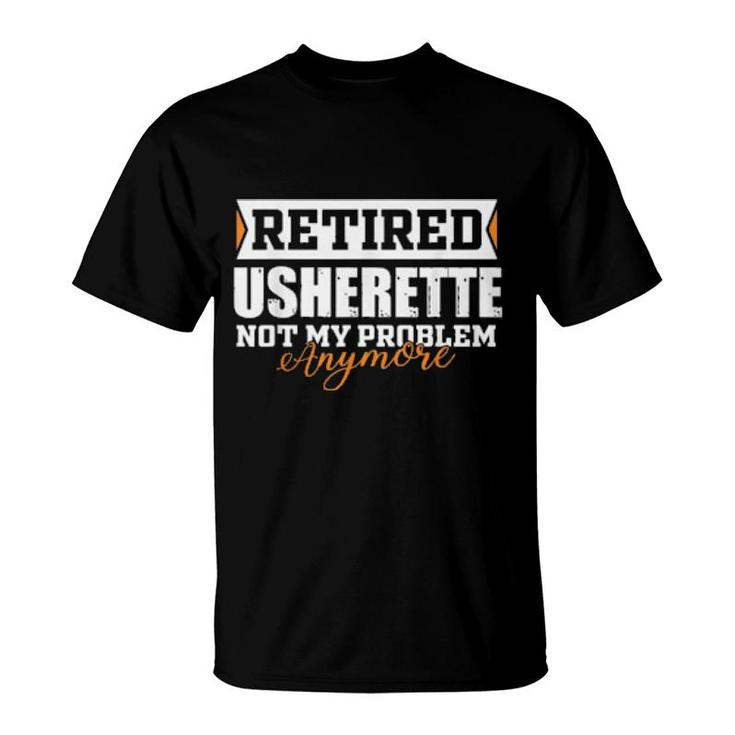 Retired Usherette, Not My Problem Anymore Retirement T-Shirt