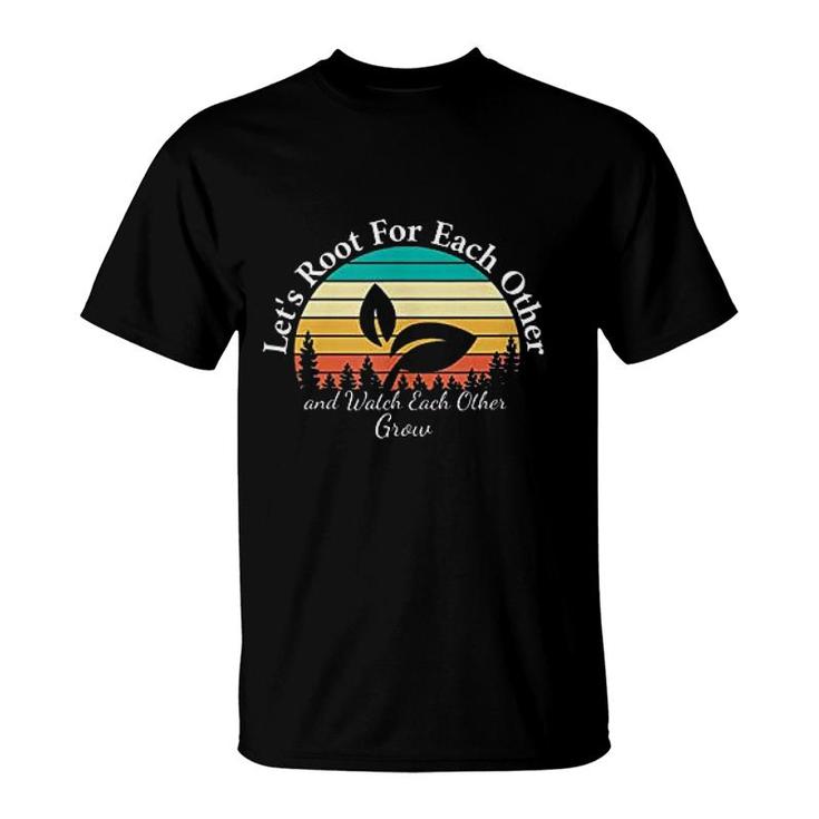 Lets Root For Each Other And Watch Each Other Grow Retro T-shirt