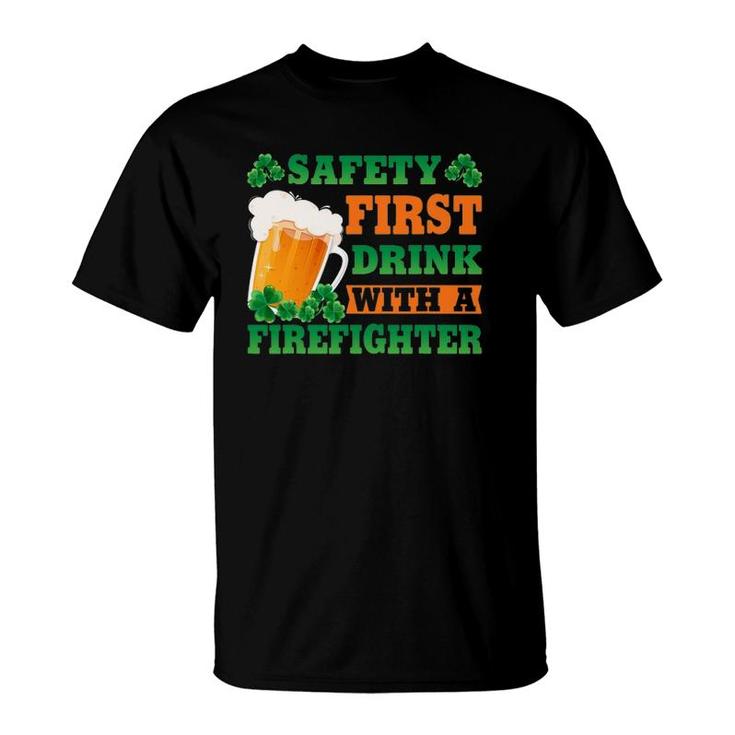 Safety First Drink With A Firefighter Funny St Patrick's Day T-Shirt