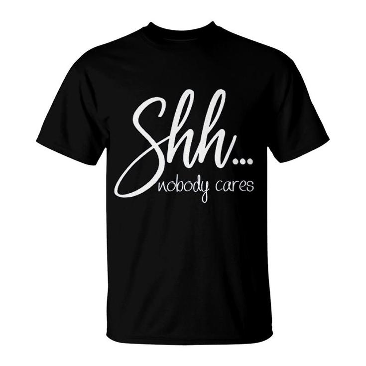 Sarcastic  Shh Nobody Cares T-Shirt