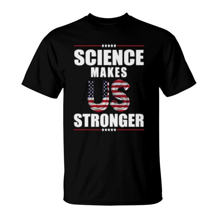 Science Makes Us Stronger Patriotic Stand Up For Science T-Shirt
