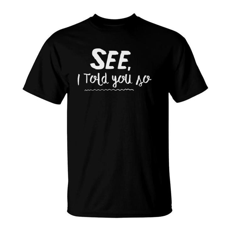 See, I Told You So - Funny For Mom And Dad T-Shirt