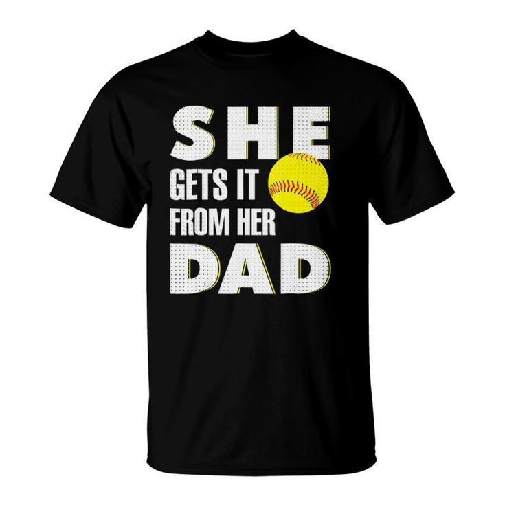 She Gets It From Her Dad For Softball Dad Tee Gifts T-Shirt