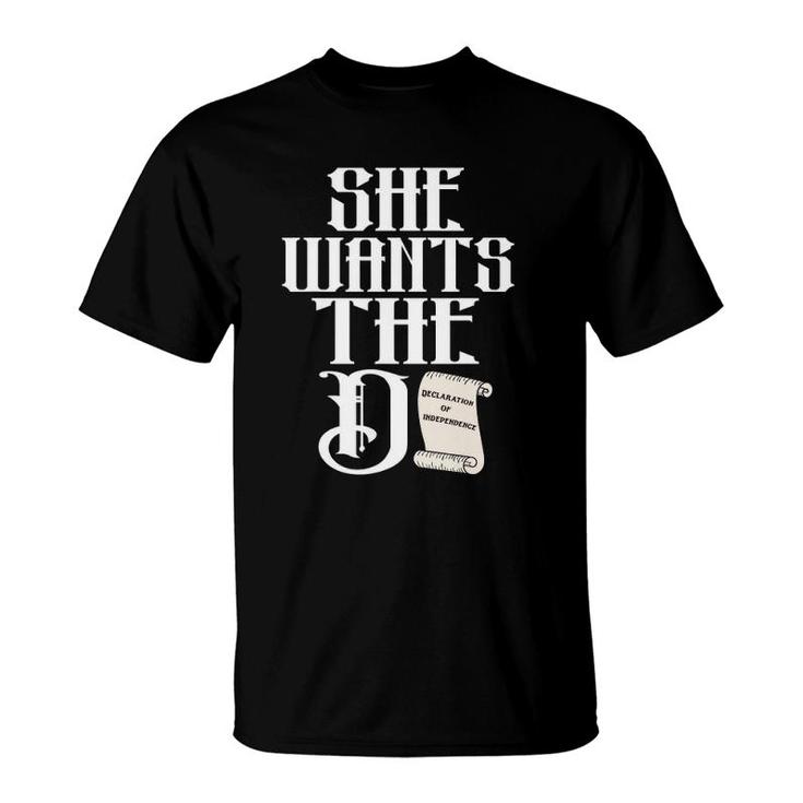 She Wants The D The Declaration Of Independence Pun T-Shirt
