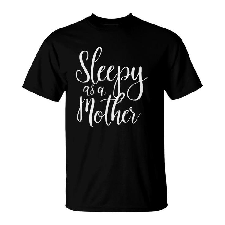 Sleepy As A Mother For Moms Funny Cute Mom Gift T-Shirt
