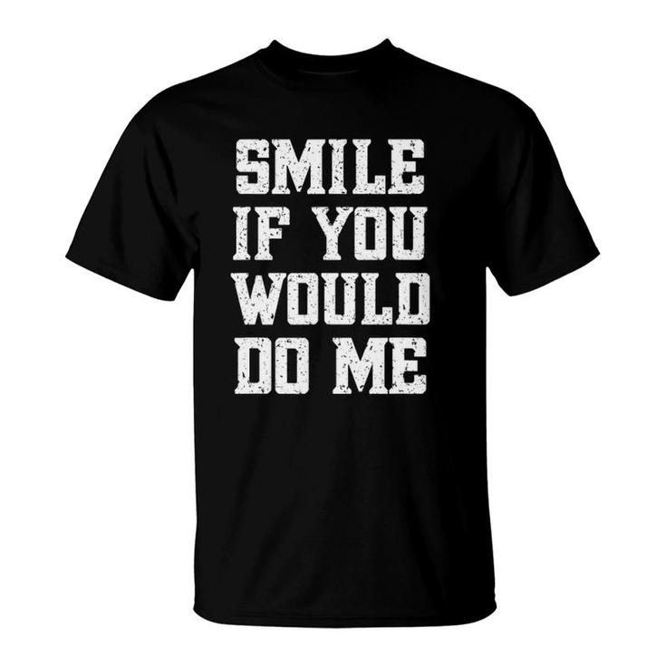 Smile If You Would Do Me Funny - Mothers Day, Fathers Day T-Shirt