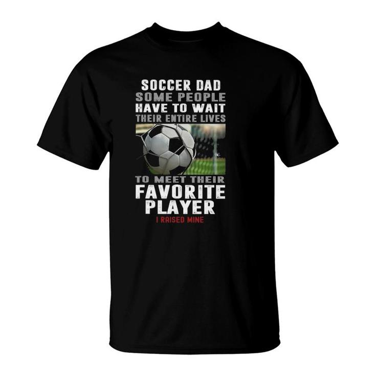 Soccer Dad Some People Have To Wait Their Entire Lives T-Shirt