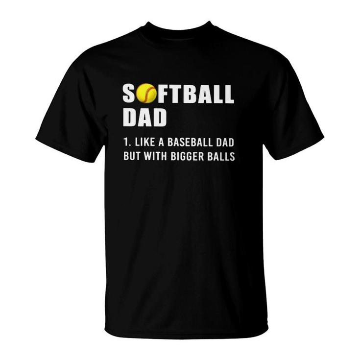 Softball Dad Definition Like A Baseball Dad But With Bigger Balls Softball Ball T-Shirt
