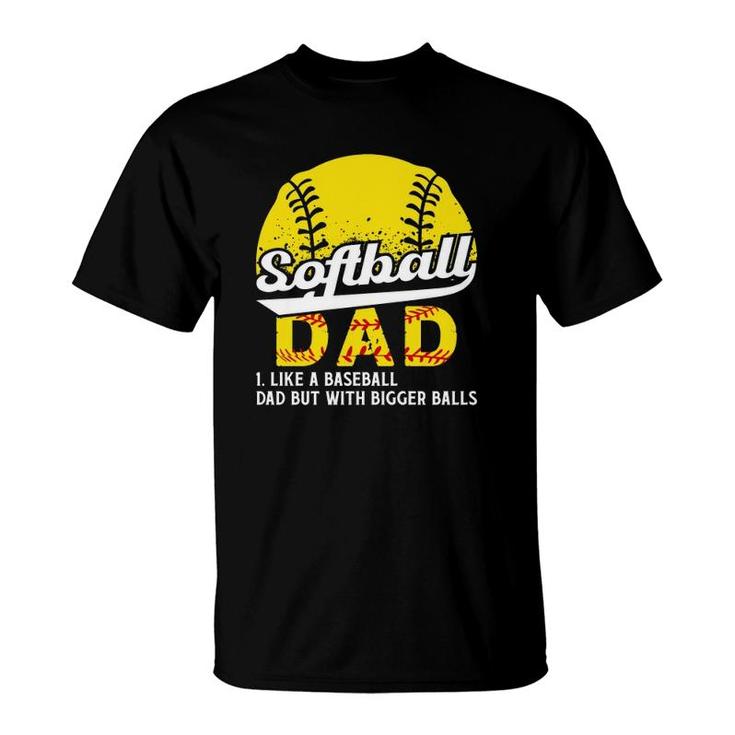 Softball Dad Like A Baseball Dad But With Bigger Balls Definition Father's Day T-Shirt