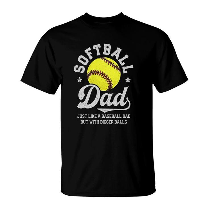 Softball Dad Like Baseball But With Bigger Balls Fathers Day T-Shirt