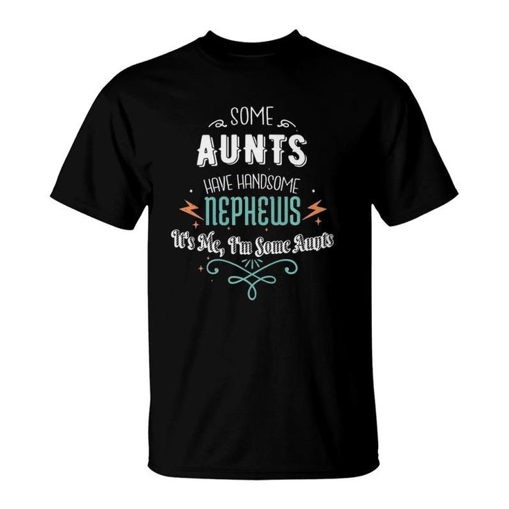 Some Aunts Have Handsome Nephews Funny Auntie Mother's Day T-Shirt