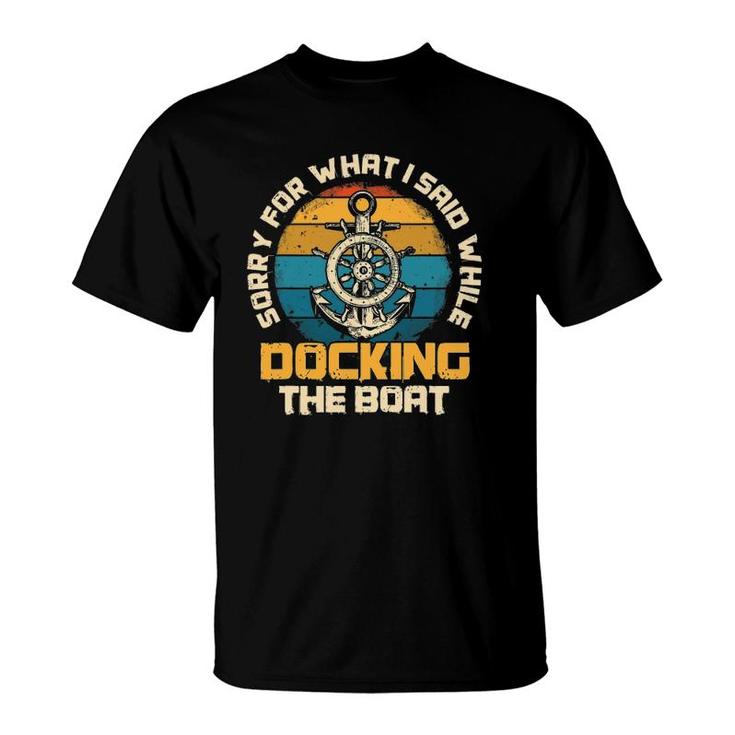 Sorry For What I Said While Docking The Boat Sailing T-Shirt