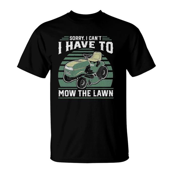 Sorry I Cant I Have To Mow The Lawn Funny Riding Mower Dad T-Shirt