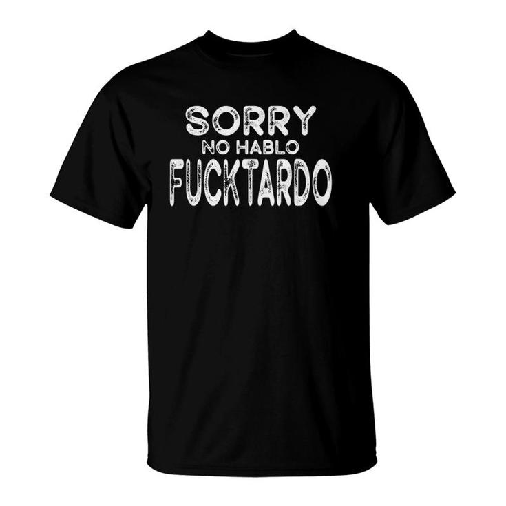 Sorry No Hablo Fucktardo Funny Offensive Saying T-Shirt