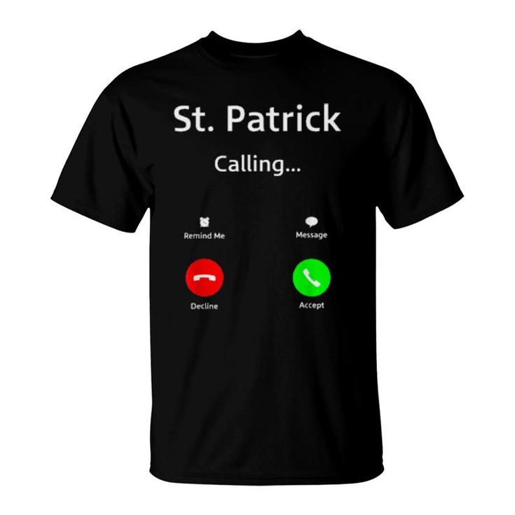 St Patrick Is Calling You  For St Patrick's Day  T-Shirt