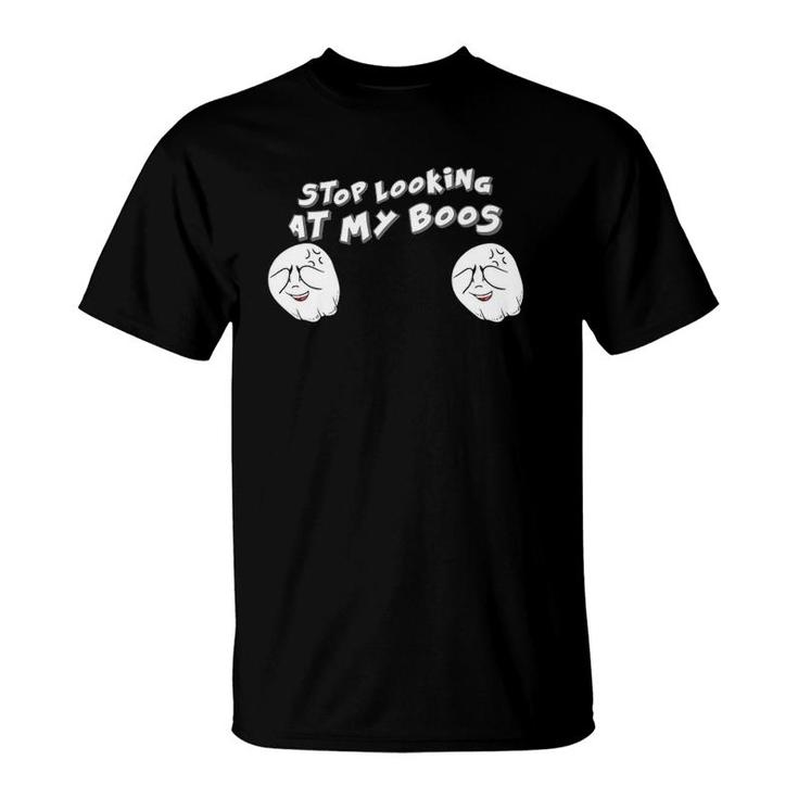 Stop Looking At My Boos I'm Here For The Boos T-Shirt