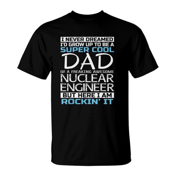 Super Cool Dad Of Nuclear Engineer Father's Day Gift T-Shirt