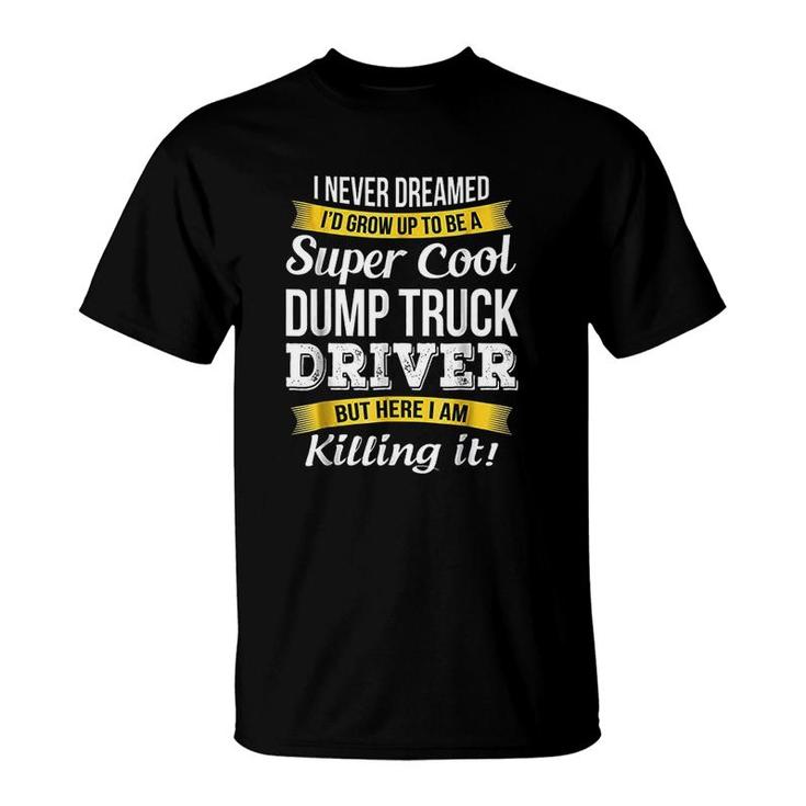 Super Cool Dump Truck Driver  Funny Gift T-Shirt