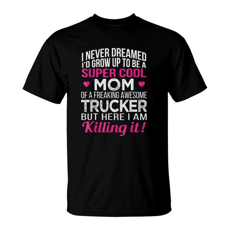 Super Cool Mom Of Freaking Awesome Trucker Mother's Day Gift T-Shirt